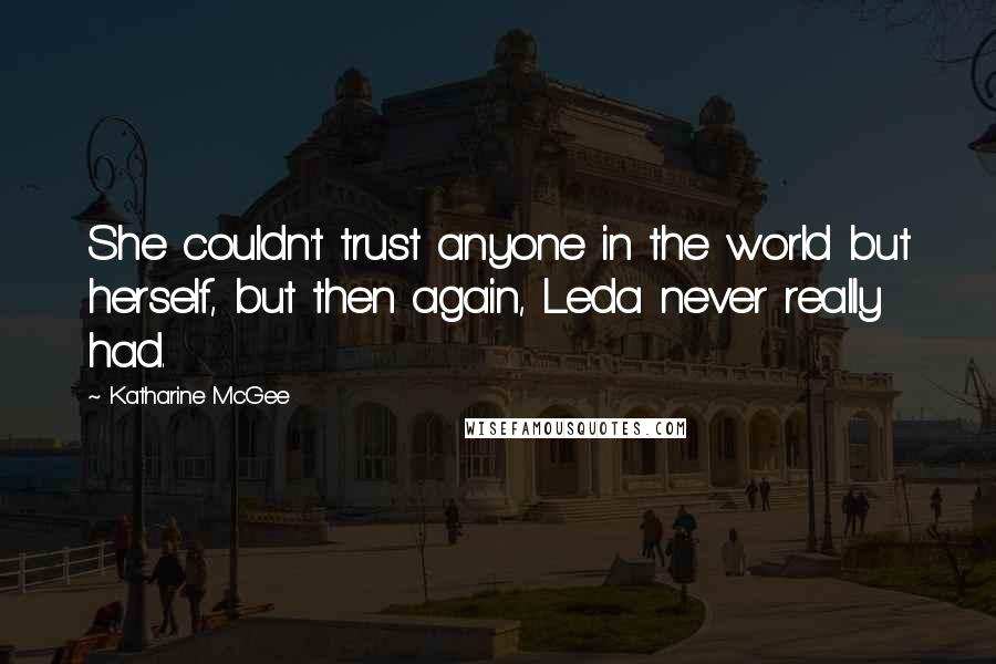 Katharine McGee Quotes: She couldn't trust anyone in the world but herself, but then again, Leda never really had.