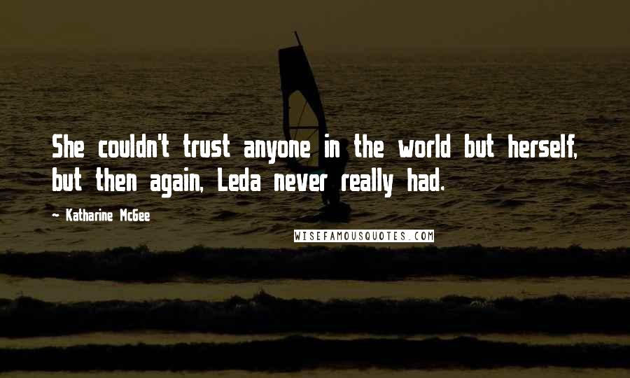 Katharine McGee Quotes: She couldn't trust anyone in the world but herself, but then again, Leda never really had.