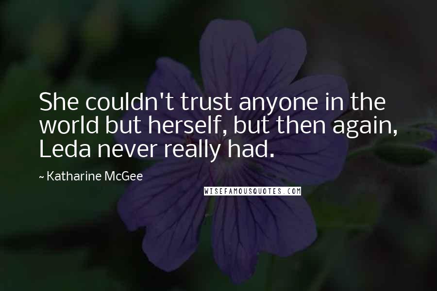 Katharine McGee Quotes: She couldn't trust anyone in the world but herself, but then again, Leda never really had.