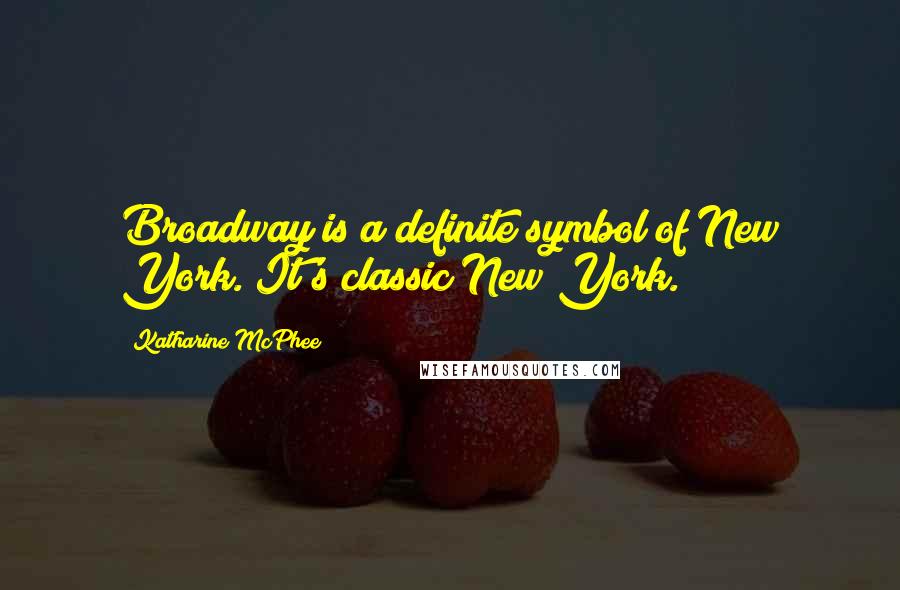 Katharine McPhee Quotes: Broadway is a definite symbol of New York. It's classic New York.