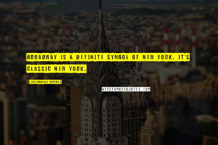 Katharine McPhee Quotes: Broadway is a definite symbol of New York. It's classic New York.