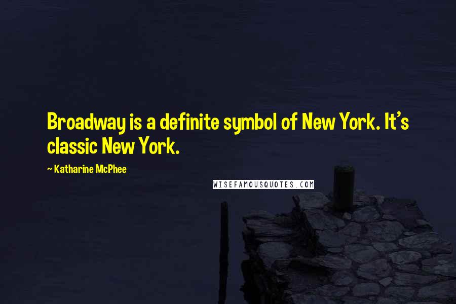 Katharine McPhee Quotes: Broadway is a definite symbol of New York. It's classic New York.