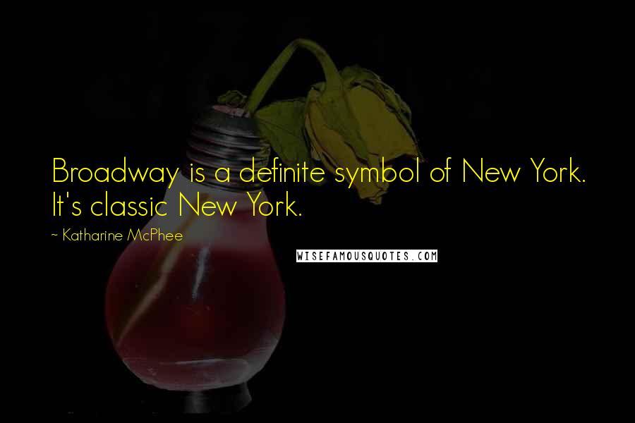 Katharine McPhee Quotes: Broadway is a definite symbol of New York. It's classic New York.