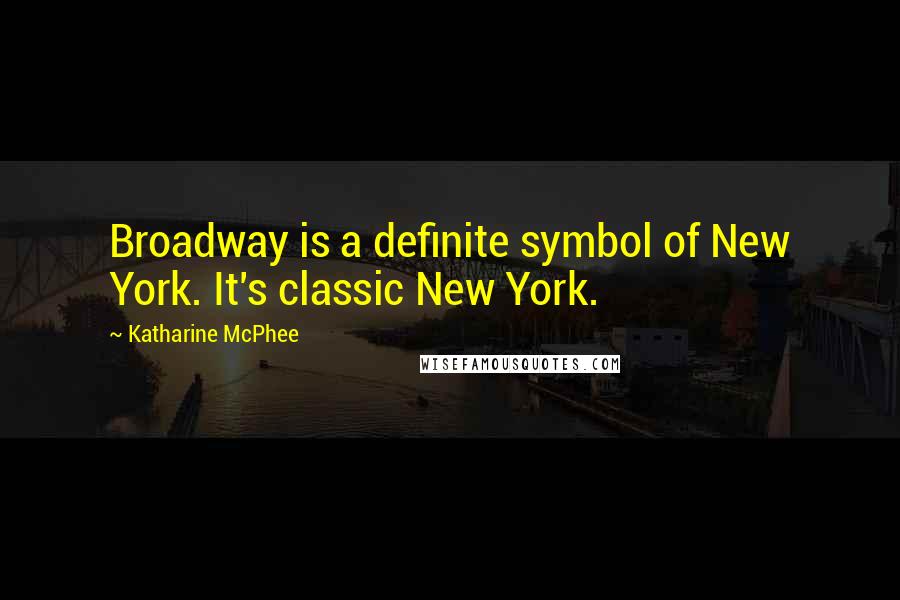 Katharine McPhee Quotes: Broadway is a definite symbol of New York. It's classic New York.