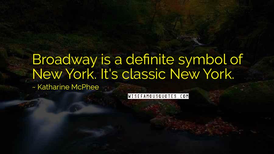 Katharine McPhee Quotes: Broadway is a definite symbol of New York. It's classic New York.