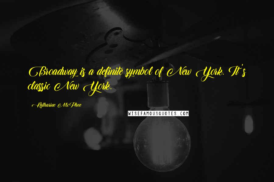 Katharine McPhee Quotes: Broadway is a definite symbol of New York. It's classic New York.