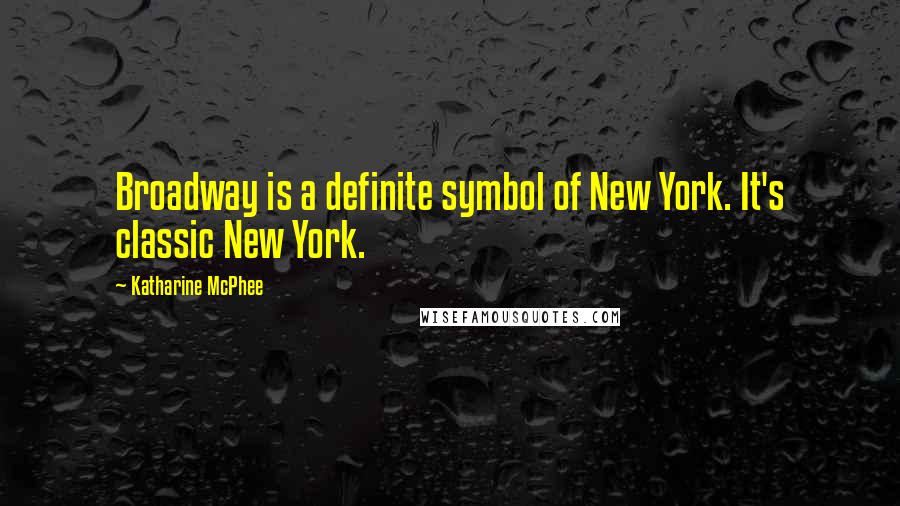 Katharine McPhee Quotes: Broadway is a definite symbol of New York. It's classic New York.