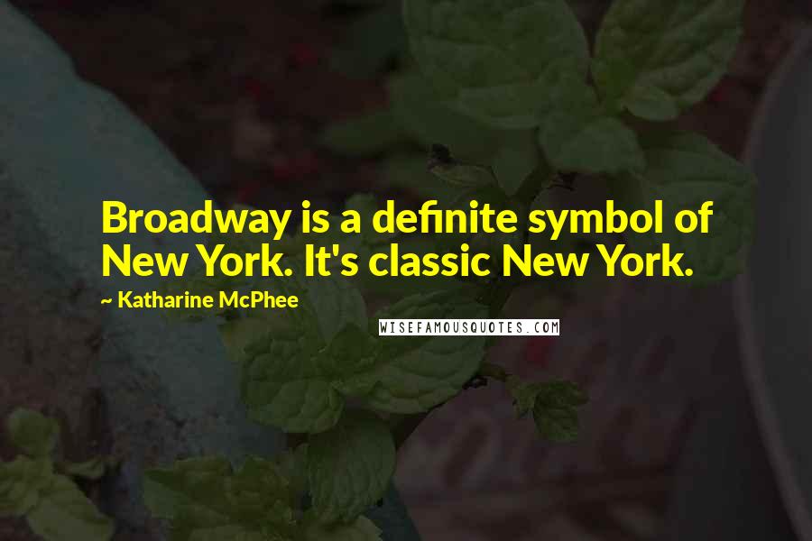 Katharine McPhee Quotes: Broadway is a definite symbol of New York. It's classic New York.