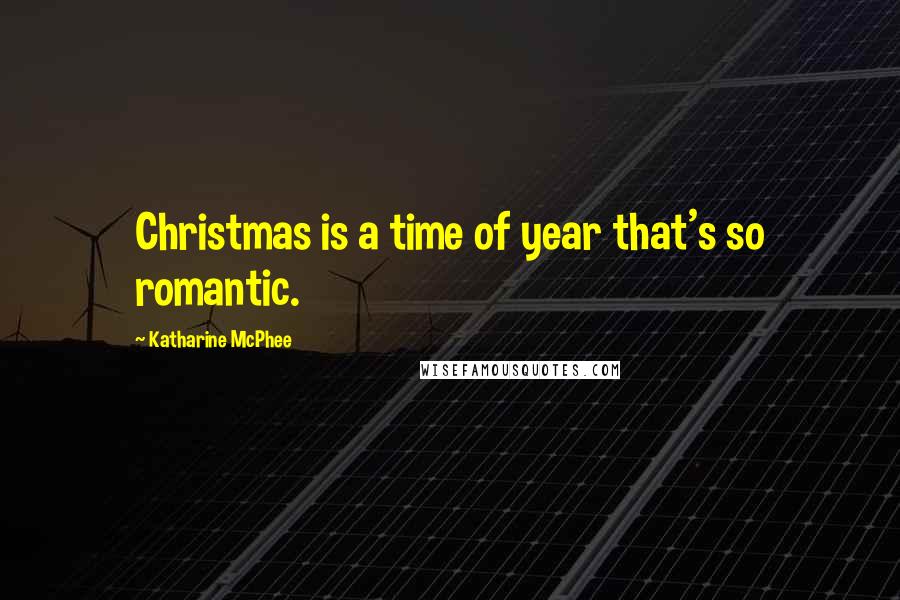 Katharine McPhee Quotes: Christmas is a time of year that's so romantic.