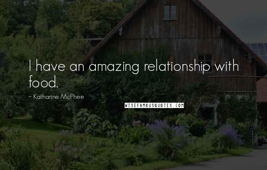 Katharine McPhee Quotes: I have an amazing relationship with food.