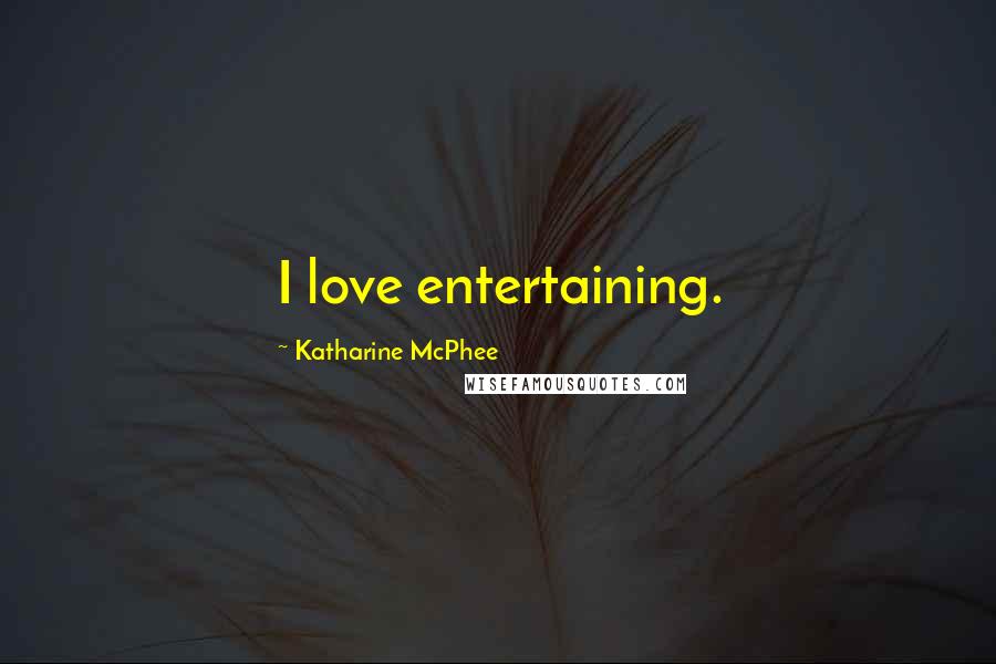 Katharine McPhee Quotes: I love entertaining.