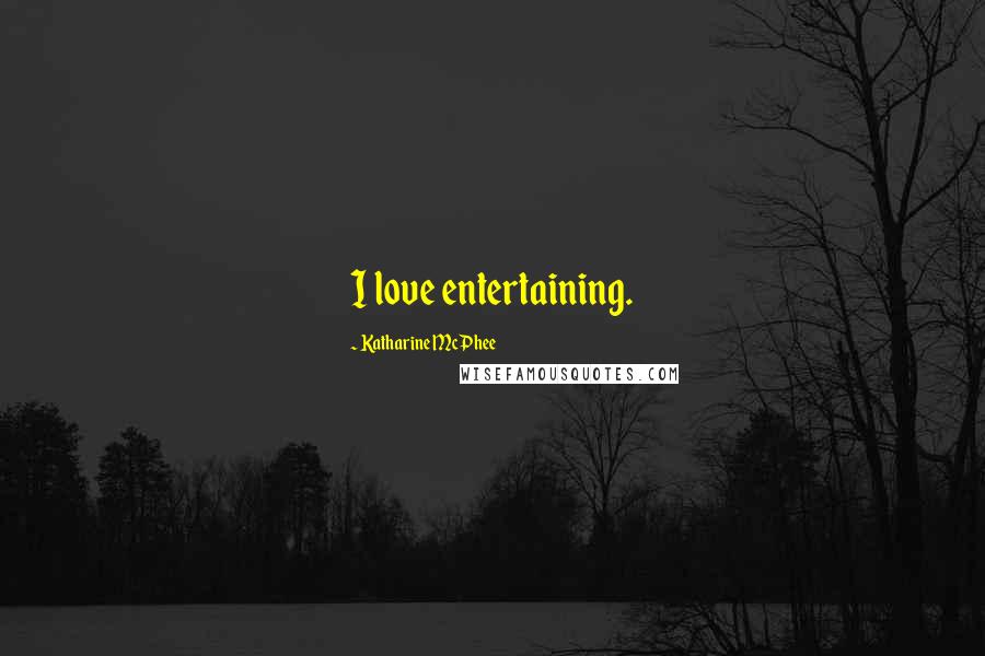 Katharine McPhee Quotes: I love entertaining.