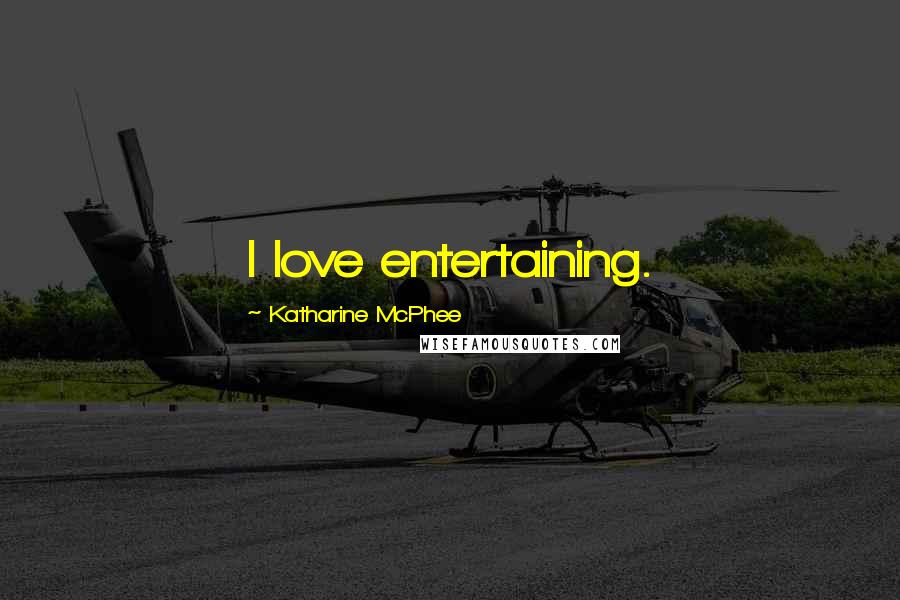 Katharine McPhee Quotes: I love entertaining.