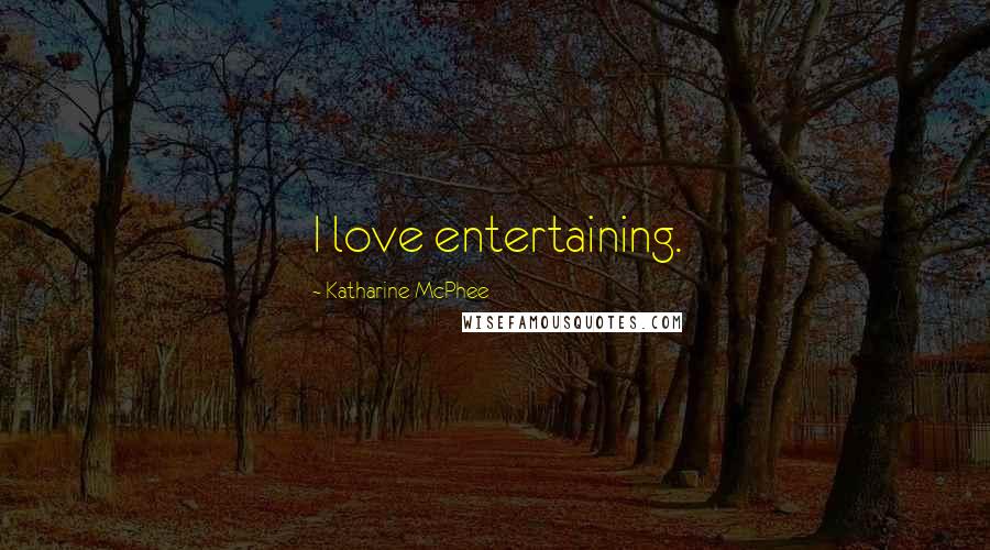 Katharine McPhee Quotes: I love entertaining.