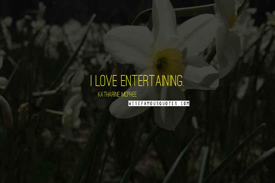 Katharine McPhee Quotes: I love entertaining.