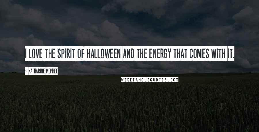 Katharine McPhee Quotes: I love the spirit of Halloween and the energy that comes with it.