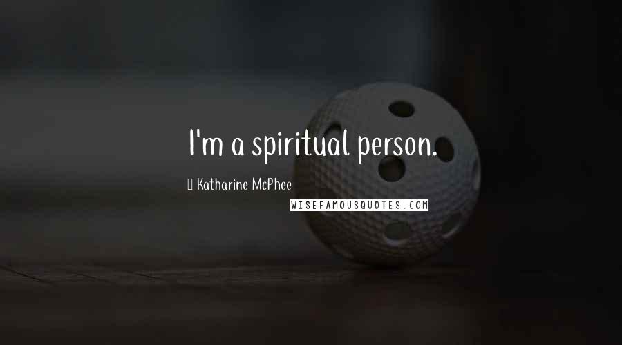 Katharine McPhee Quotes: I'm a spiritual person.