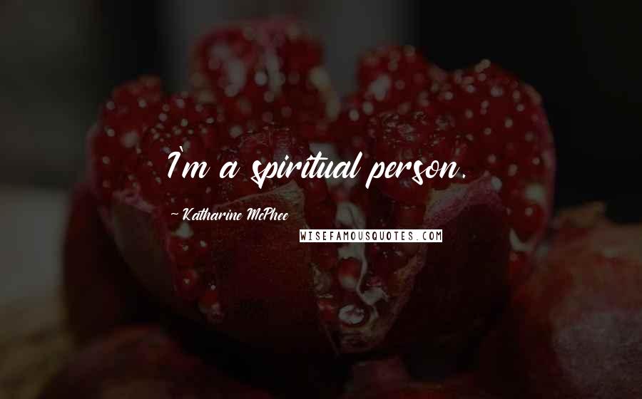 Katharine McPhee Quotes: I'm a spiritual person.
