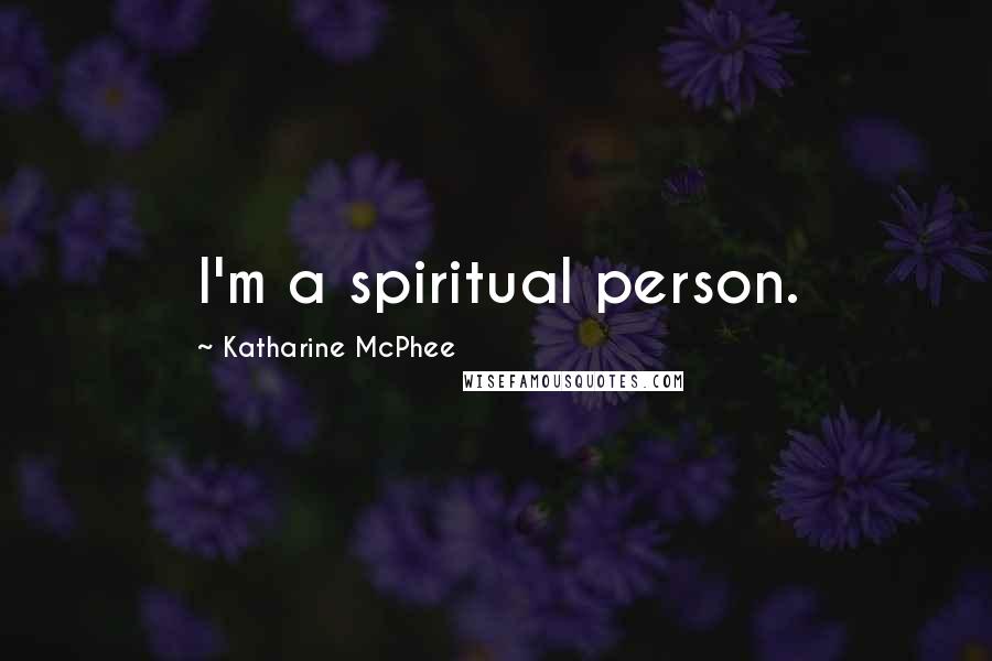 Katharine McPhee Quotes: I'm a spiritual person.
