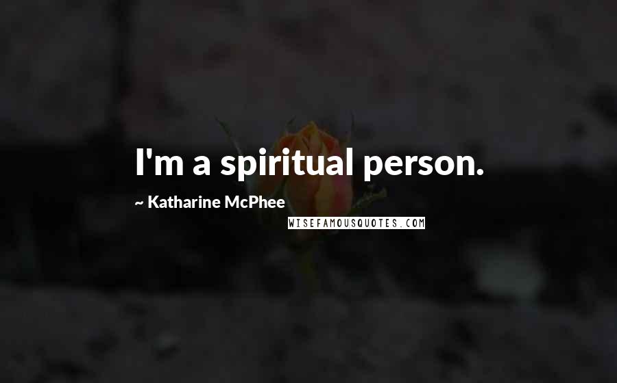 Katharine McPhee Quotes: I'm a spiritual person.