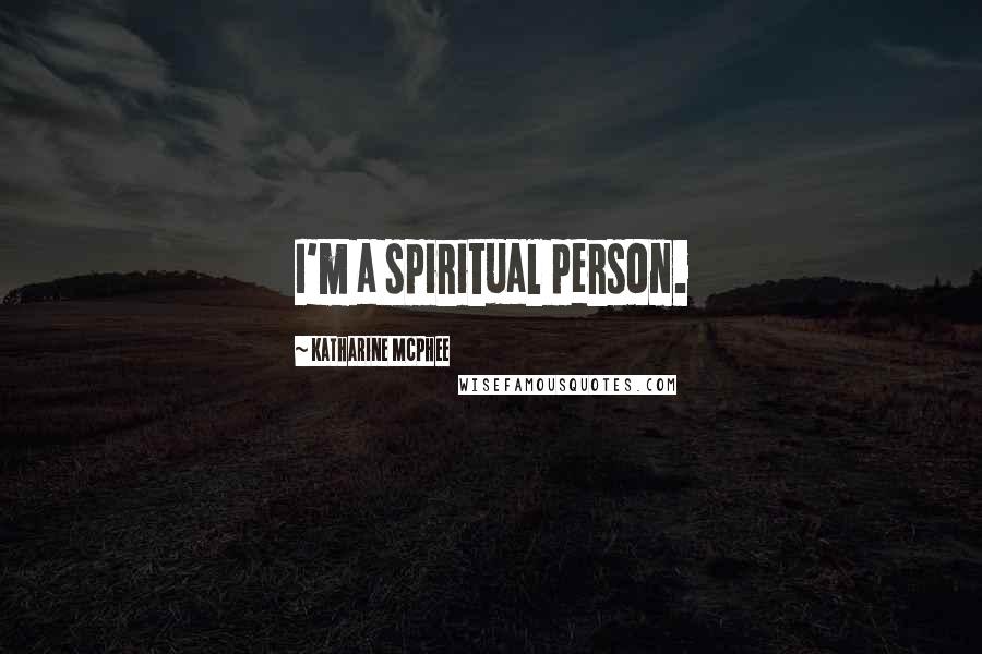Katharine McPhee Quotes: I'm a spiritual person.
