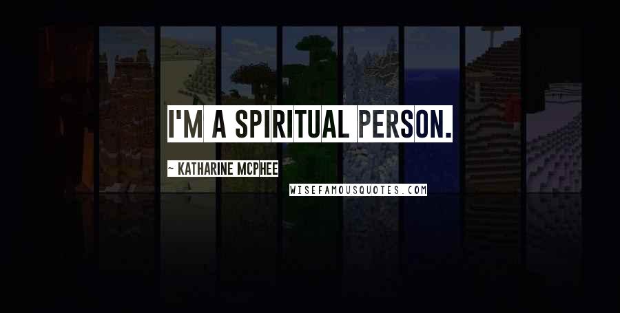 Katharine McPhee Quotes: I'm a spiritual person.