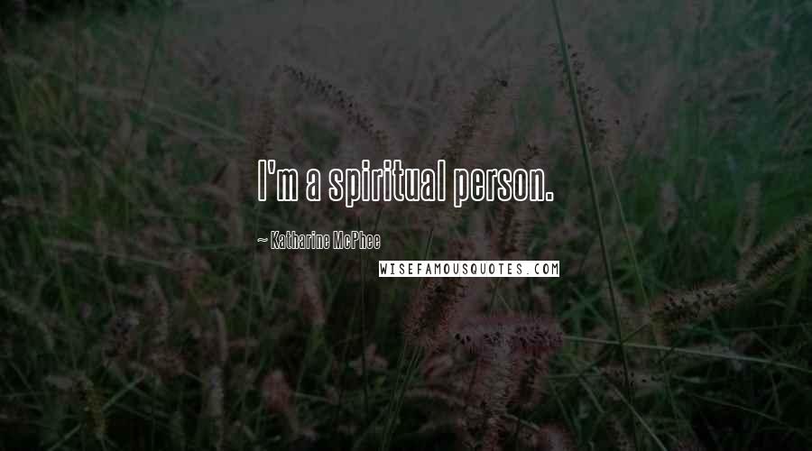 Katharine McPhee Quotes: I'm a spiritual person.