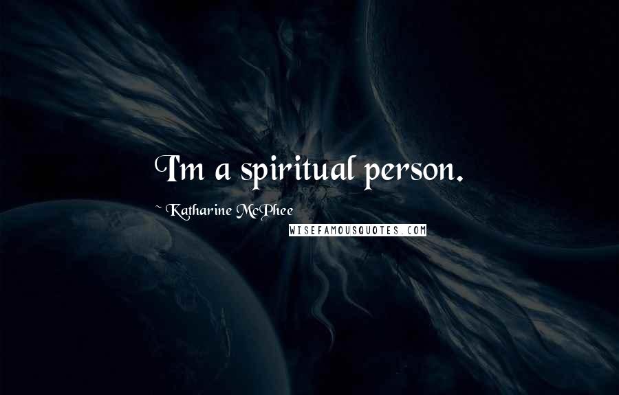 Katharine McPhee Quotes: I'm a spiritual person.