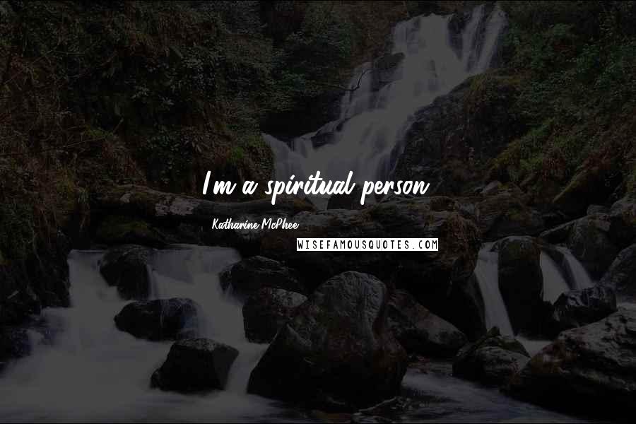 Katharine McPhee Quotes: I'm a spiritual person.