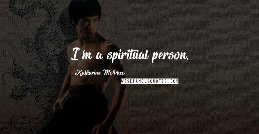 Katharine McPhee Quotes: I'm a spiritual person.