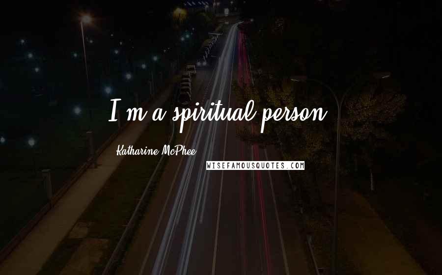Katharine McPhee Quotes: I'm a spiritual person.