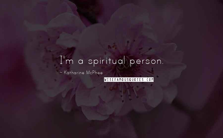 Katharine McPhee Quotes: I'm a spiritual person.