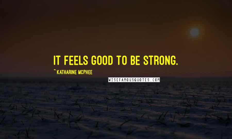 Katharine McPhee Quotes: It feels good to be strong.