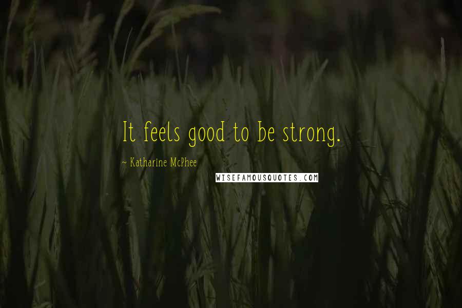 Katharine McPhee Quotes: It feels good to be strong.