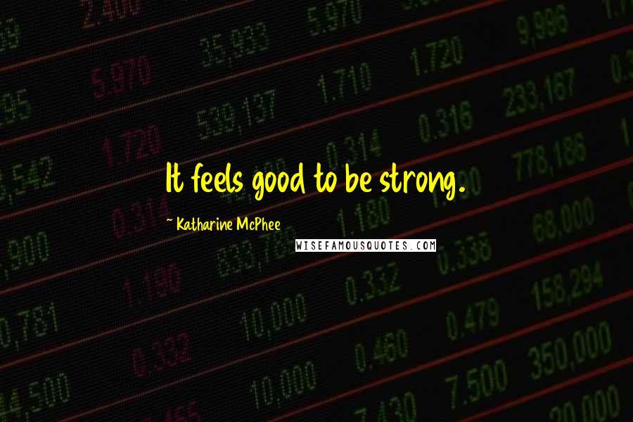 Katharine McPhee Quotes: It feels good to be strong.