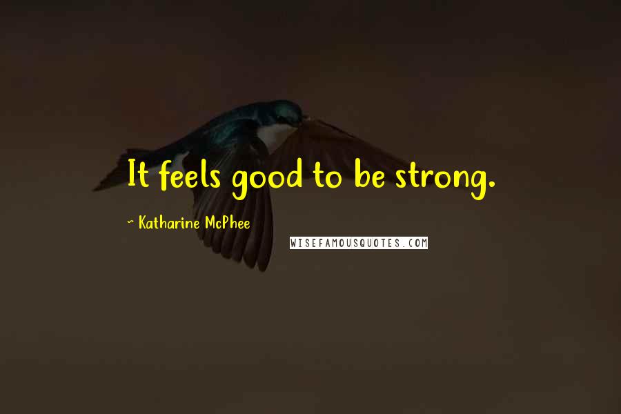 Katharine McPhee Quotes: It feels good to be strong.