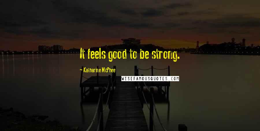 Katharine McPhee Quotes: It feels good to be strong.