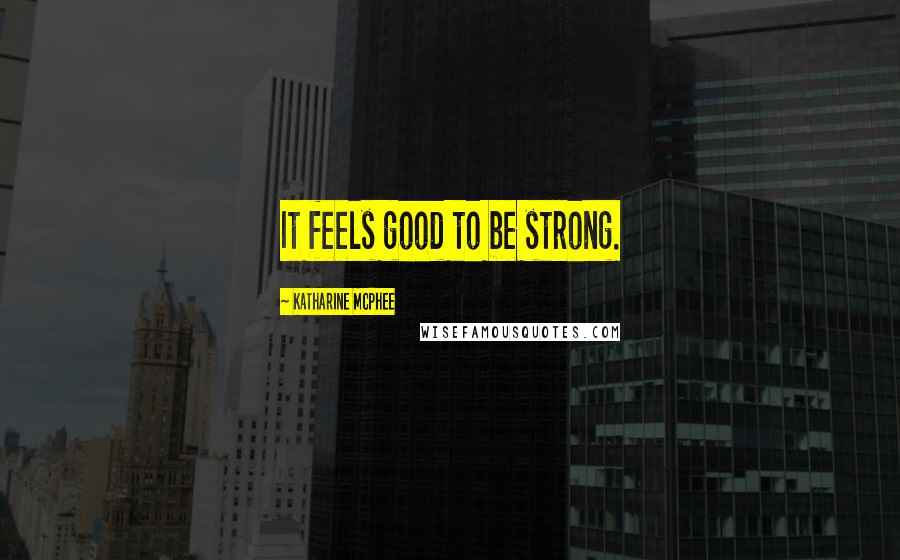 Katharine McPhee Quotes: It feels good to be strong.