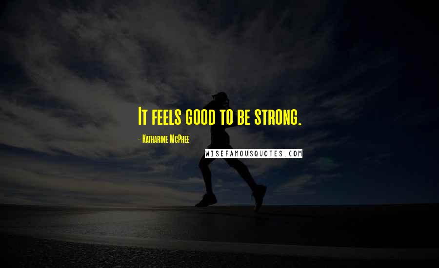 Katharine McPhee Quotes: It feels good to be strong.