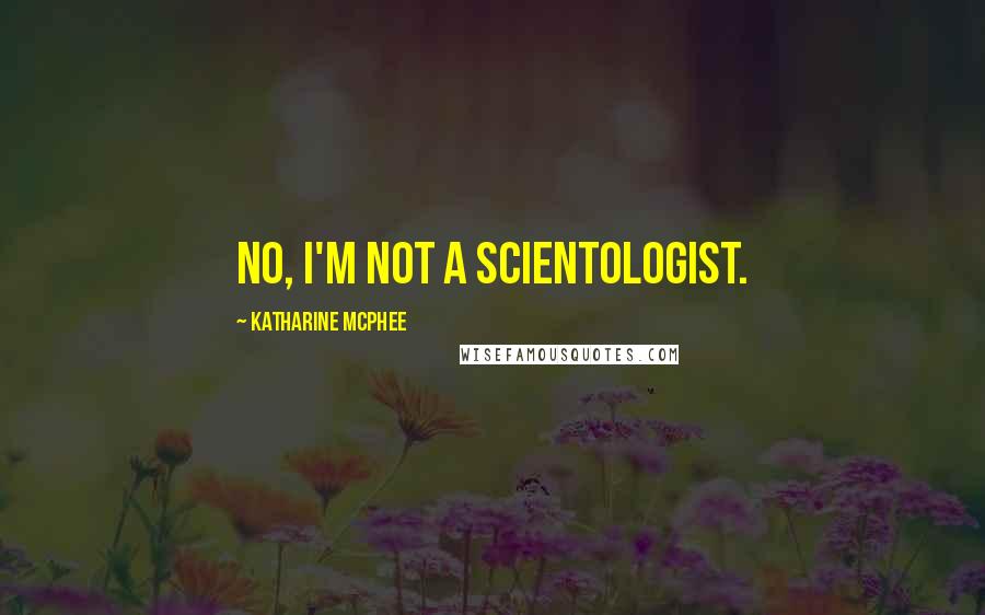 Katharine McPhee Quotes: No, I'm not a scientologist.