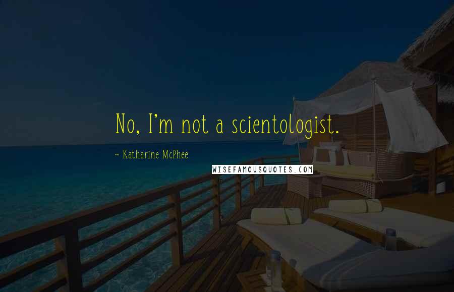 Katharine McPhee Quotes: No, I'm not a scientologist.