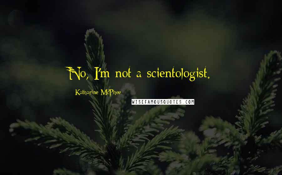 Katharine McPhee Quotes: No, I'm not a scientologist.