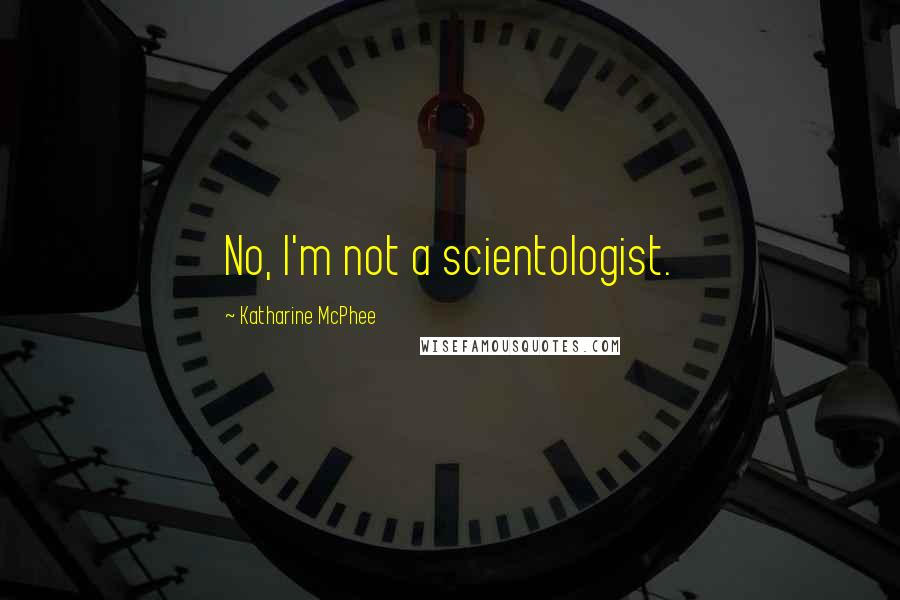 Katharine McPhee Quotes: No, I'm not a scientologist.