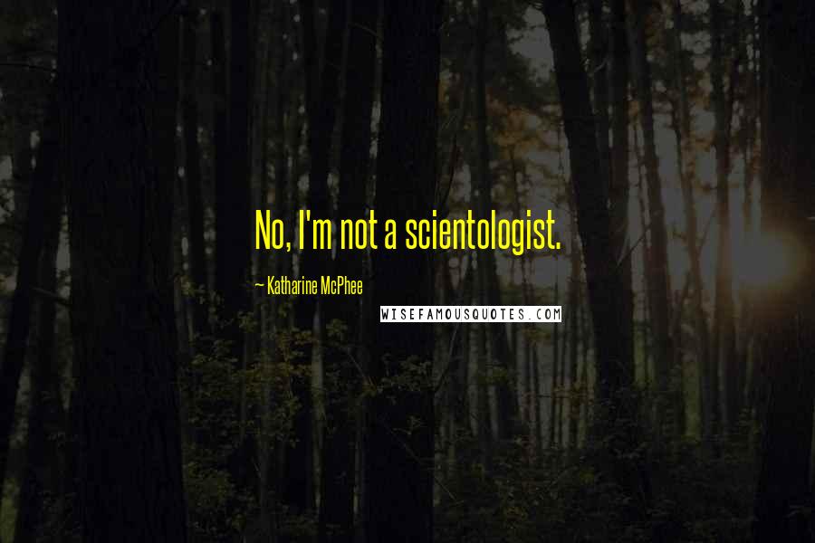 Katharine McPhee Quotes: No, I'm not a scientologist.