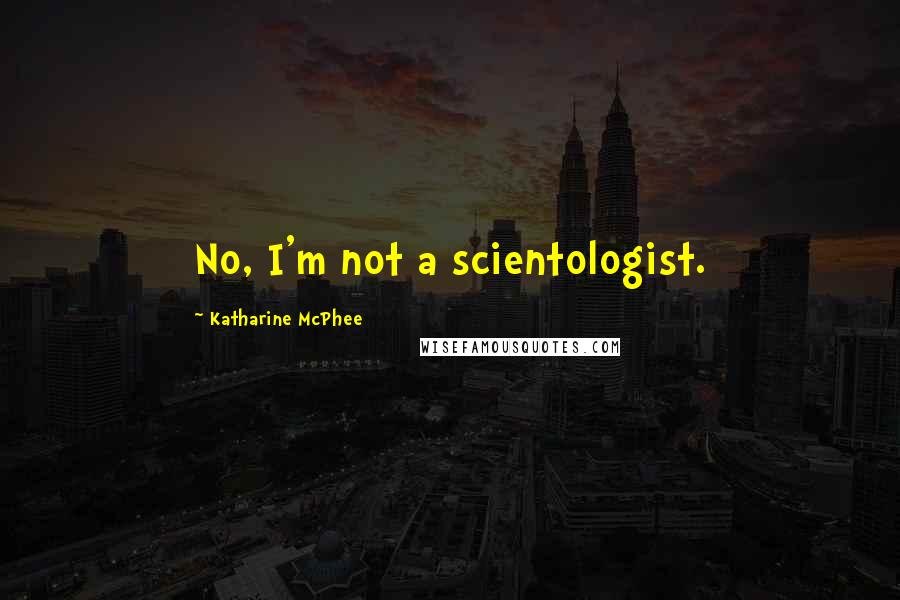 Katharine McPhee Quotes: No, I'm not a scientologist.