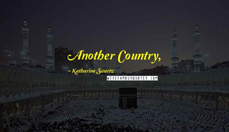 Katharine Swartz Quotes: Another Country,