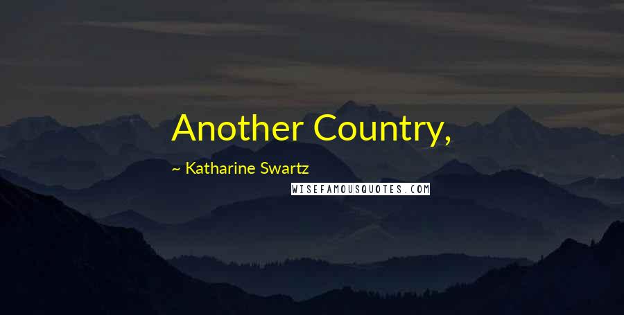 Katharine Swartz Quotes: Another Country,