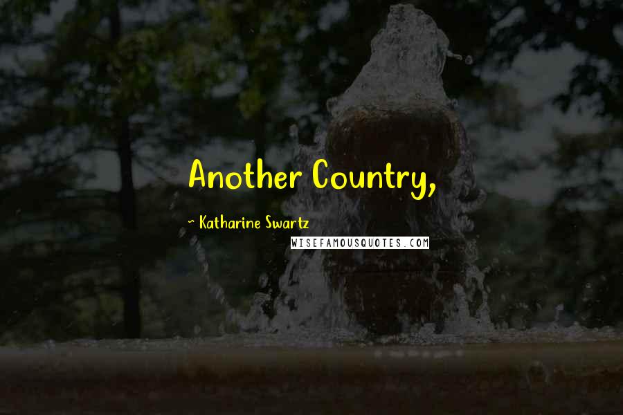 Katharine Swartz Quotes: Another Country,