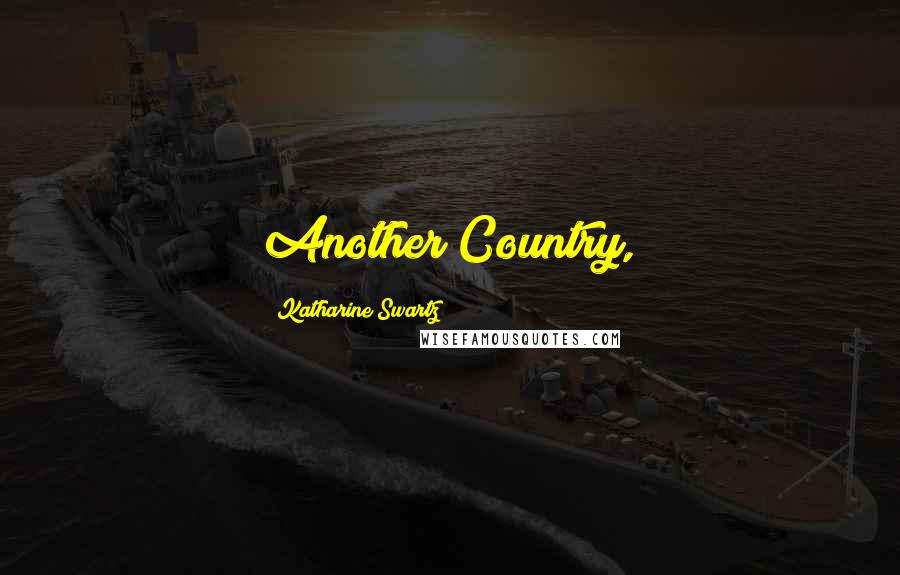 Katharine Swartz Quotes: Another Country,