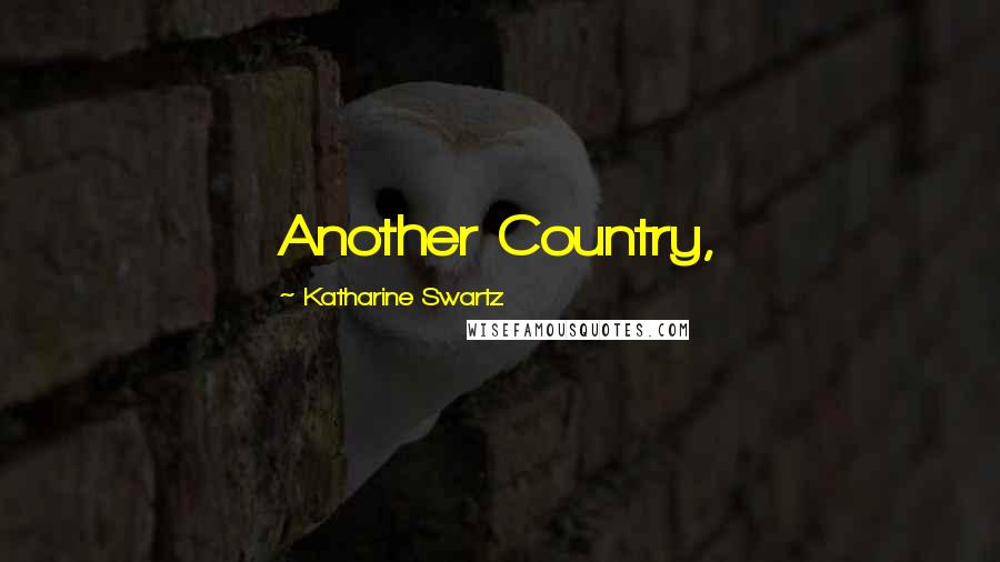 Katharine Swartz Quotes: Another Country,